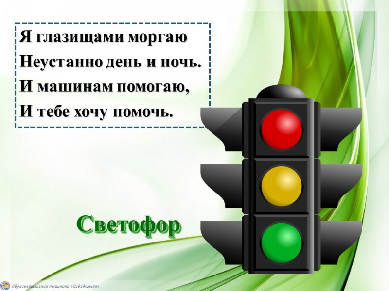 Я глазищами моргаю Неустанно день и ночь. И машинам помогаю,  И тебе хочу